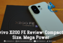 vivo X200 FE Review: Compact Size, Mega Power
